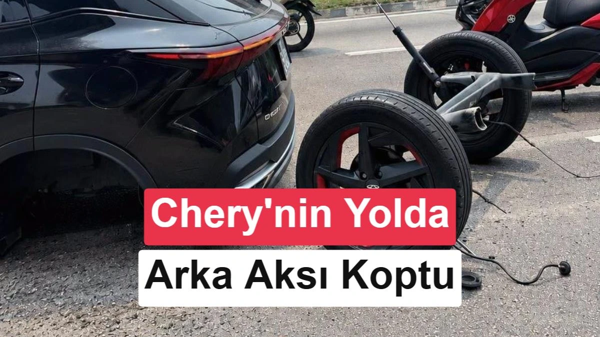 Seyir halindeyken arka aksı ayrılan Chery Omoda 5 ve kopan tekerlekler